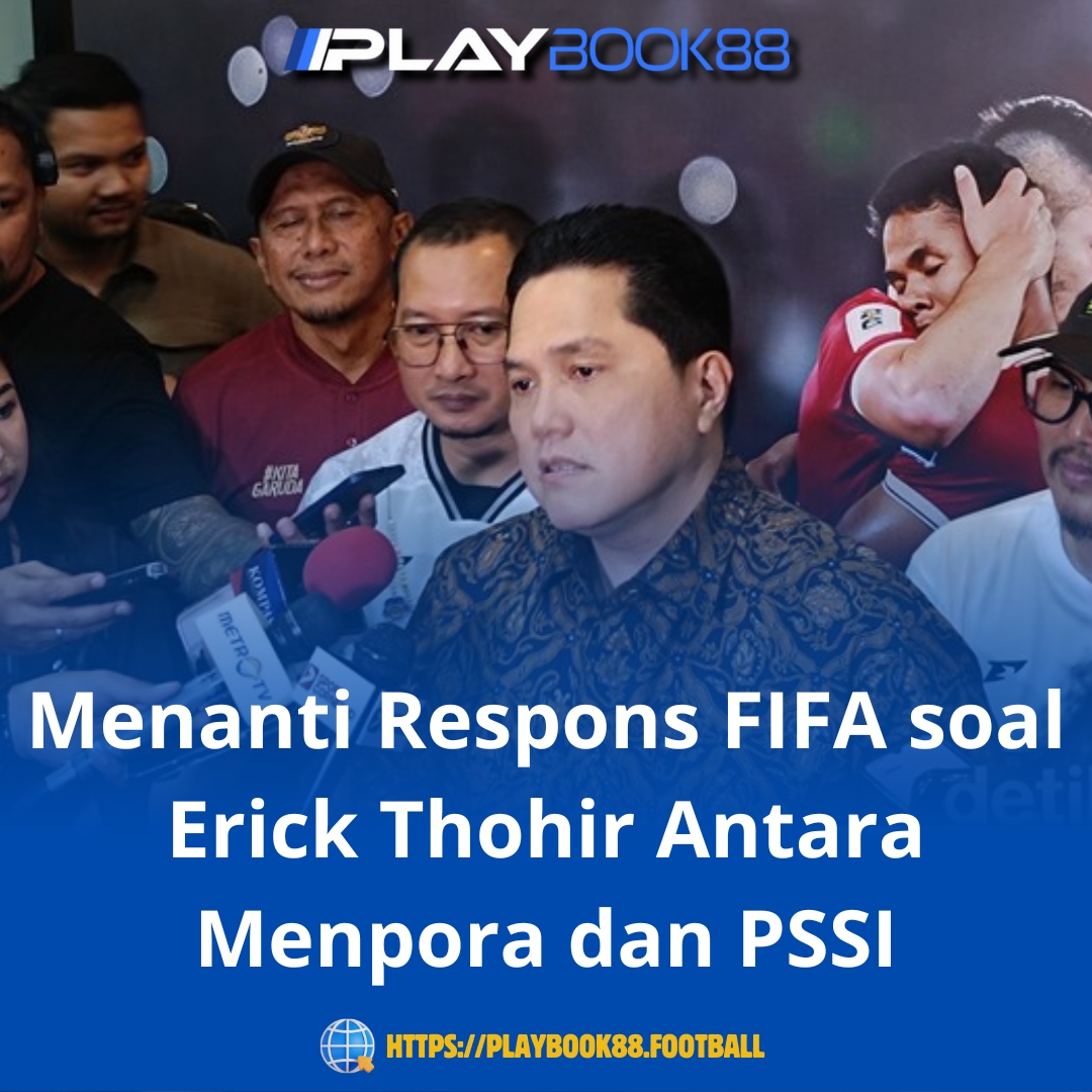 FIFA Diminta Ambil Sikap Terkait Erick Thohir: Menpora vs PSSI, Siapa yang Punya Kewenangan?